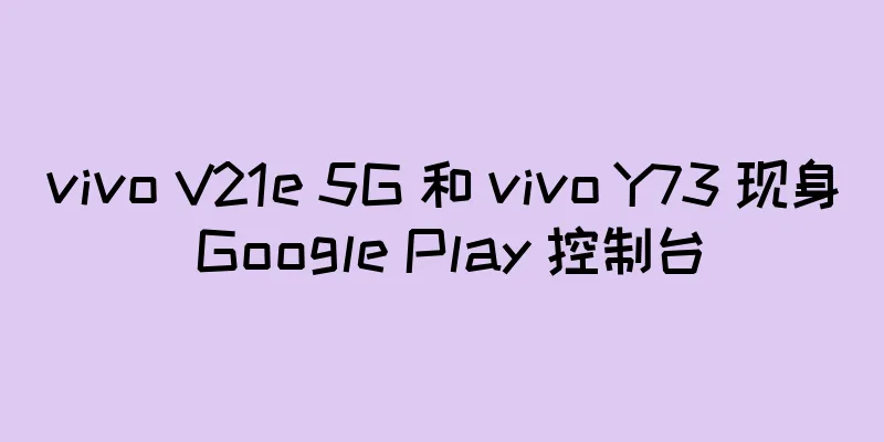 vivo V21e 5G 和 vivo Y73 现身 Google Play 控制台