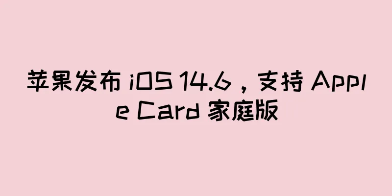 苹果发布 iOS 14.6，支持 Apple Card 家庭版