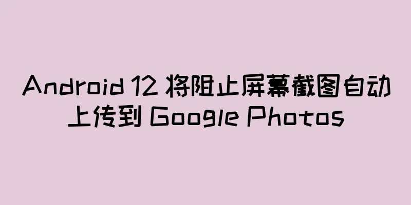 Android 12 将阻止屏幕截图自动上传到 Google Photos