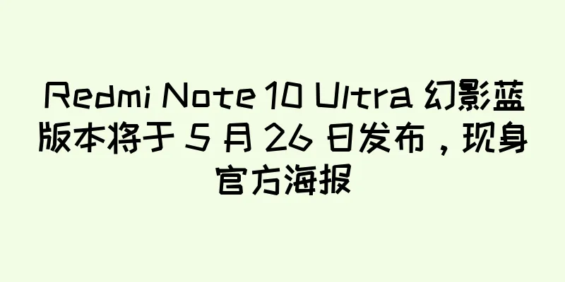 Redmi Note 10 Ultra 幻影蓝版本将于 5 月 26 日发布，现身官方海报