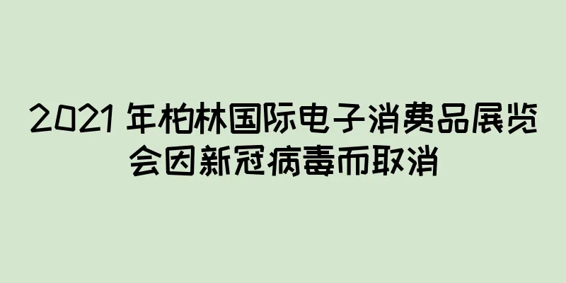 2021 年柏林国际电子消费品展览会因新冠病毒而取消