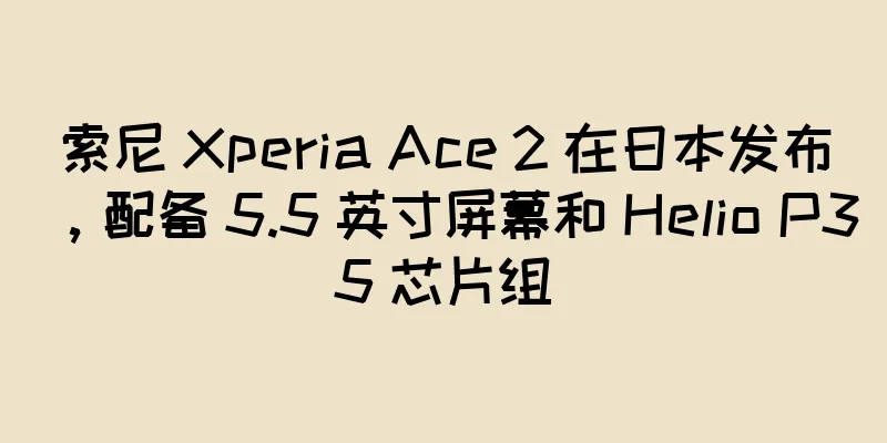 索尼 Xperia Ace 2 在日本发布，配备 5.5 英寸屏幕和 Helio P35 芯片组