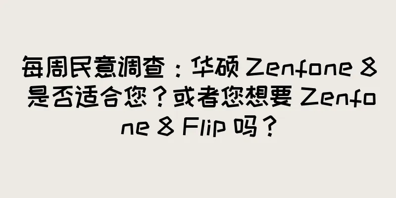 每周民意调查：华硕 Zenfone 8 是否适合您？或者您想要 Zenfone 8 Flip 吗？