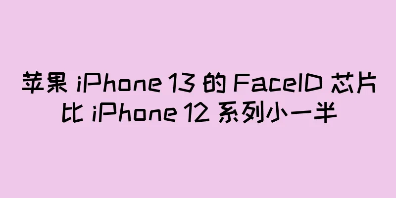 苹果 iPhone 13 的 FaceID 芯片比 iPhone 12 系列小一半