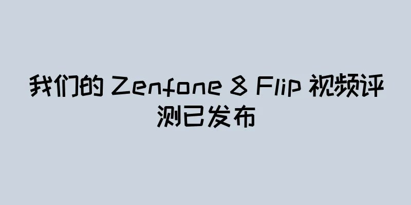 我们的 Zenfone 8 Flip 视频评测已发布