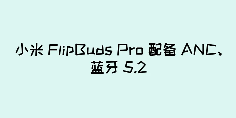小米 FlipBuds Pro 配备 ANC、蓝牙 5.2