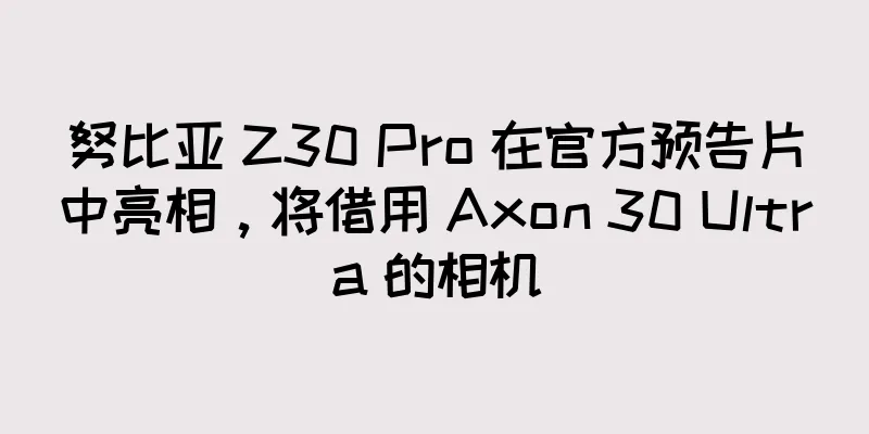 努比亚 Z30 Pro 在官方预告片中亮相，将借用 Axon 30 Ultra 的相机