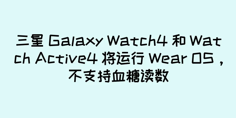三星 Galaxy Watch4 和 Watch Active4 将运行 Wear OS，不支持血糖读数