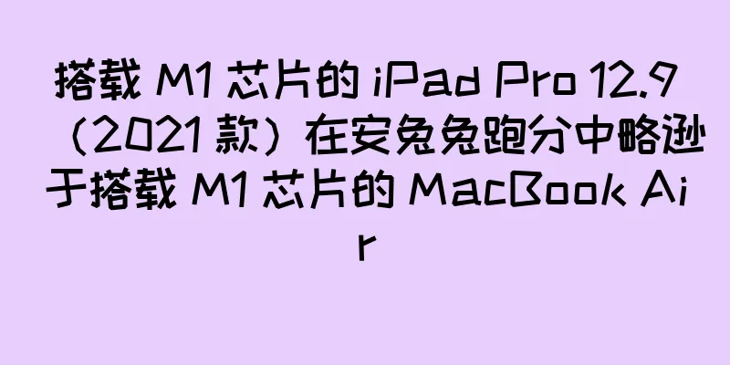 搭载 M1 芯片的 iPad Pro 12.9（2021 款）在安兔兔跑分中略逊于搭载 M1 芯片的 MacBook Air