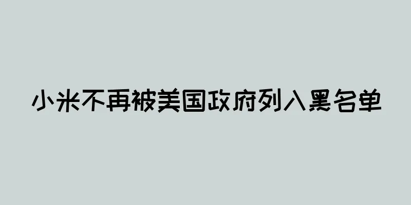 小米不再被美国政府列入黑名单