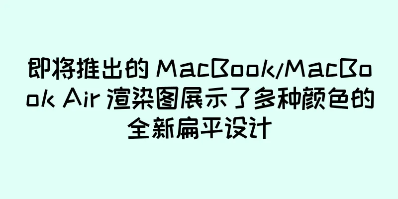 即将推出的 MacBook/MacBook Air 渲染图展示了多种颜色的全新扁平设计