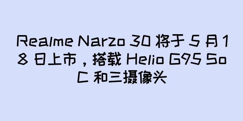 Realme Narzo 30 将于 5 月 18 日上市，搭载 Helio G95 SoC 和三摄像头