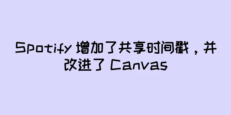 Spotify 增加了共享时间戳，并改进了 Canvas