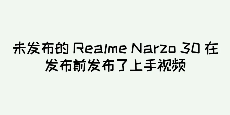 未发布的 Realme Narzo 30 在发布前发布了上手视频