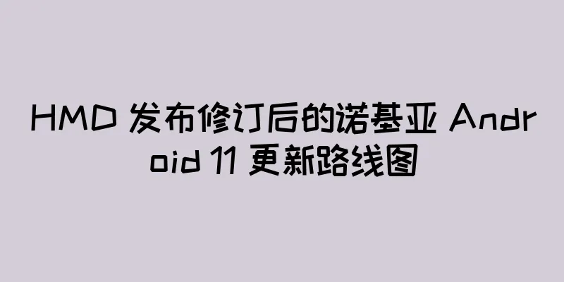 HMD 发布修订后的诺基亚 Android 11 更新路线图