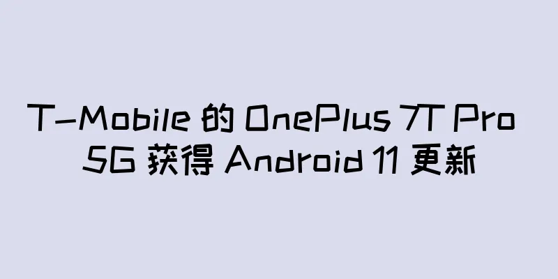 T-Mobile 的 OnePlus 7T Pro 5G 获得 Android 11 更新