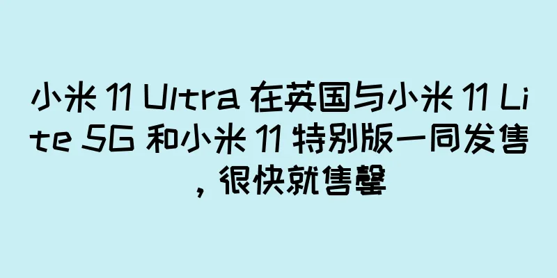 小米 11 Ultra 在英国与小米 11 Lite 5G 和小米 11 特别版一同发售，很快就售罄
