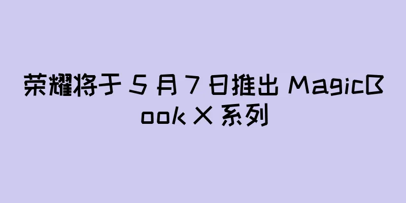 荣耀将于 5 月 7 日推出 MagicBook X 系列