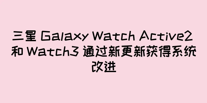 三星 Galaxy Watch Active2 和 Watch3 通过新更新获得系统改进