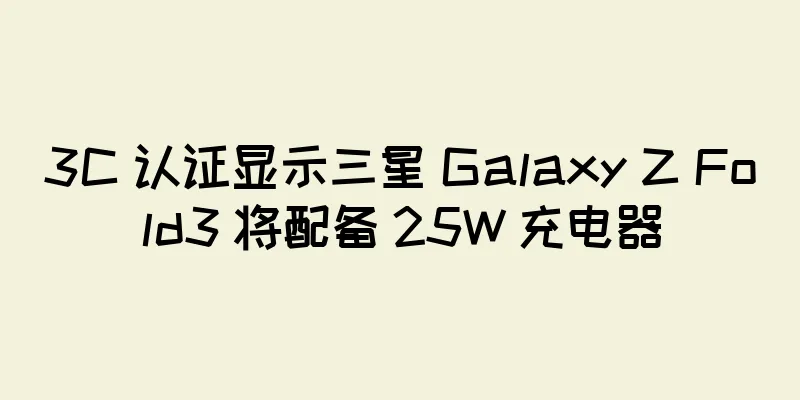 3C 认证显示三星 Galaxy Z Fold3 将配备 25W 充电器