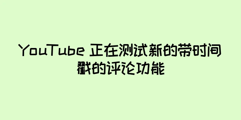 YouTube 正在测试新的带时间戳的评论功能