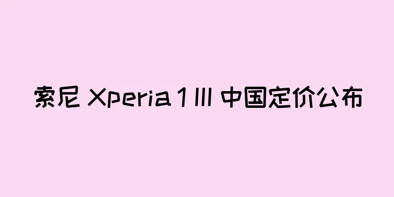 索尼 Xperia 1 III 中国定价公布