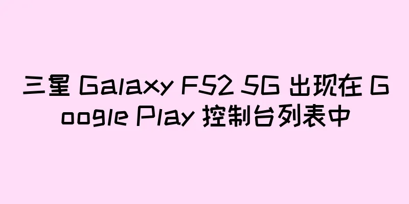 三星 Galaxy F52 5G 出现在 Google Play 控制台列表中