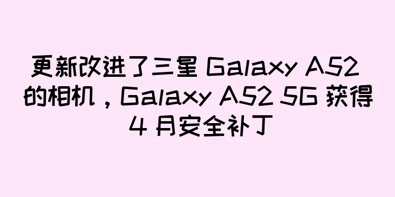 更新改进了三星 Galaxy A52 的相机，Galaxy A52 5G 获得 4 月安全补丁