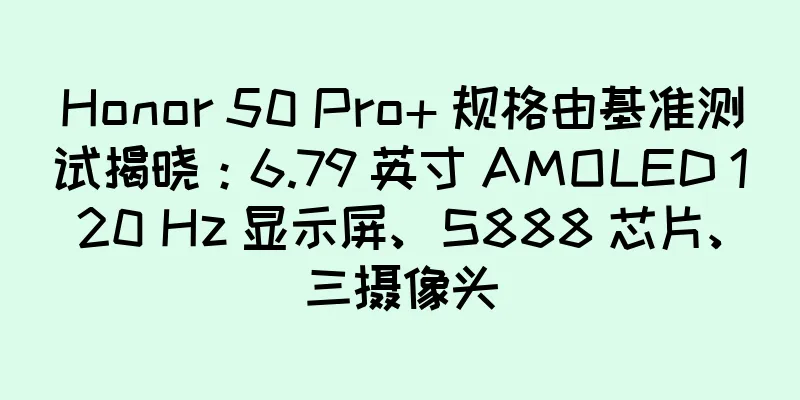 Honor 50 Pro+ 规格由基准测试揭晓：6.79 英寸 AMOLED 120 Hz 显示屏、S888 芯片、三摄像头