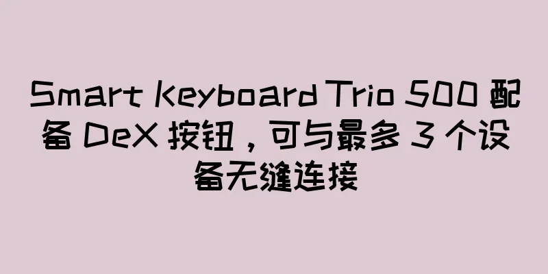 Smart Keyboard Trio 500 配备 DeX 按钮，可与最多 3 个设备无缝连接