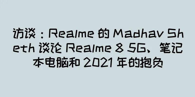 访谈：Realme 的 Madhav Sheth 谈论 Realme 8 5G、笔记本电脑和 2021 年的抱负