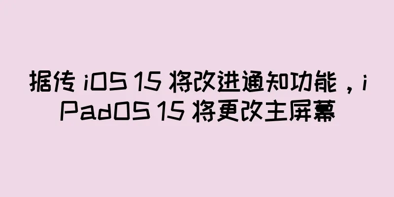 据传 iOS 15 将改进通知功能，iPadOS 15 将更改主屏幕