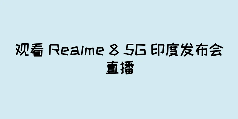 观看 Realme 8 5G 印度发布会直播