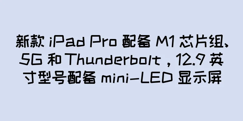 新款 iPad Pro 配备 M1 芯片组、5G 和 Thunderbolt，12.9 英寸型号配备 mini-LED 显示屏