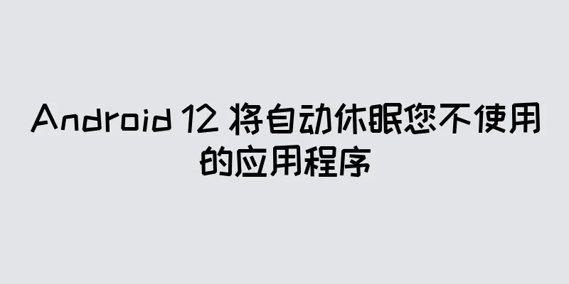 Android 12 将自动休眠您不使用的应用程序