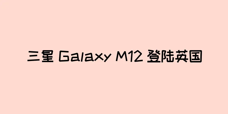 三星 Galaxy M12 登陆英国