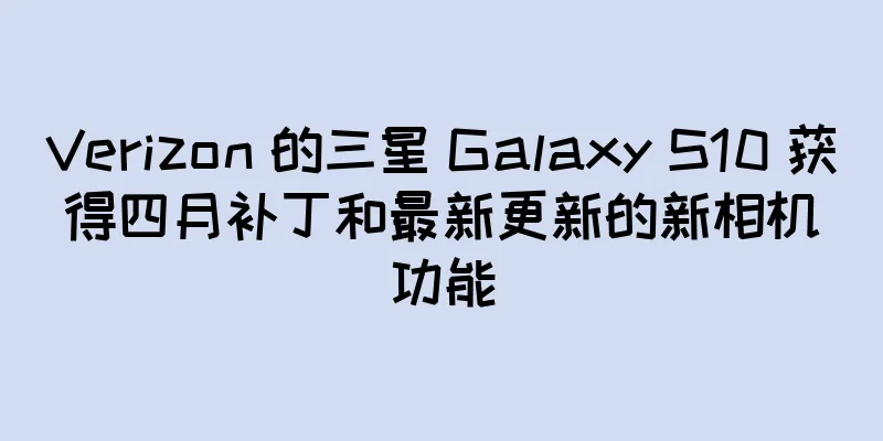 Verizon 的三星 Galaxy S10 获得四月补丁和最新更新的新相机功能