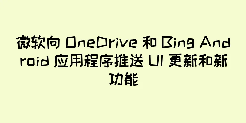 微软向 OneDrive 和 Bing Android 应用程序推送 UI 更新和新功能