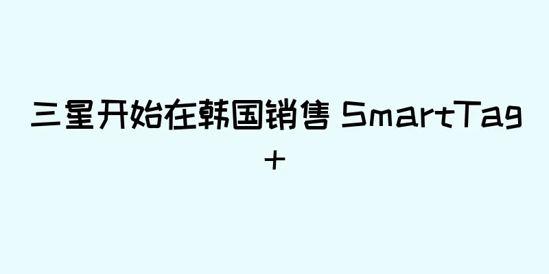 三星开始在韩国销售 SmartTag+