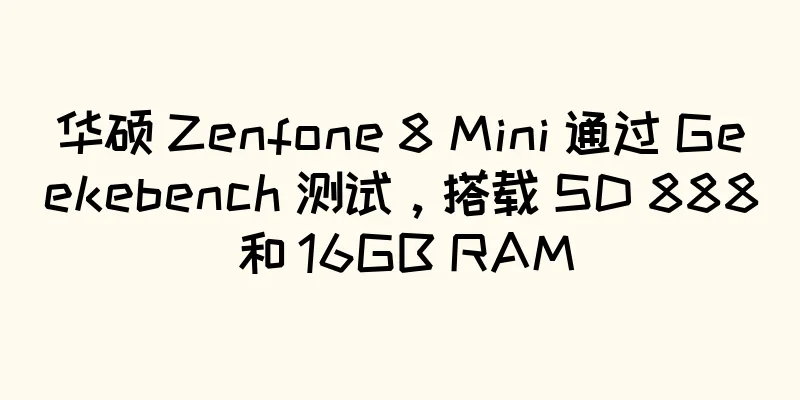 华硕 Zenfone 8 Mini 通过 Geekebench 测试，搭载 SD 888 和 16GB RAM