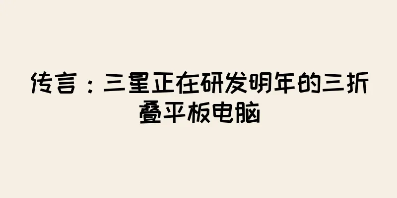 传言：三星正在研发明年的三折叠平板电脑