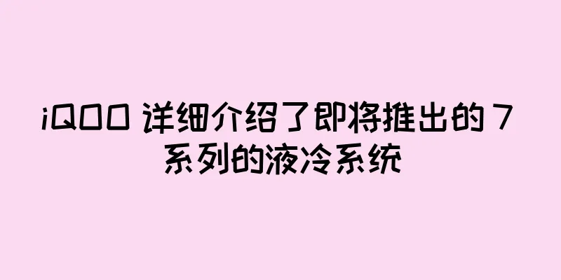 iQOO 详细介绍了即将推出的 7 系列的液冷系统
