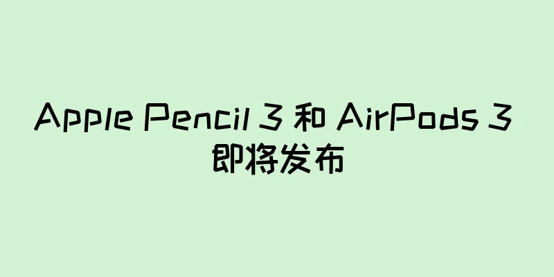 Apple Pencil 3 和 AirPods 3 即将发布