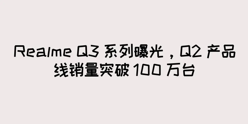 Realme Q3 系列曝光，Q2 产品线销量突破 100 万台