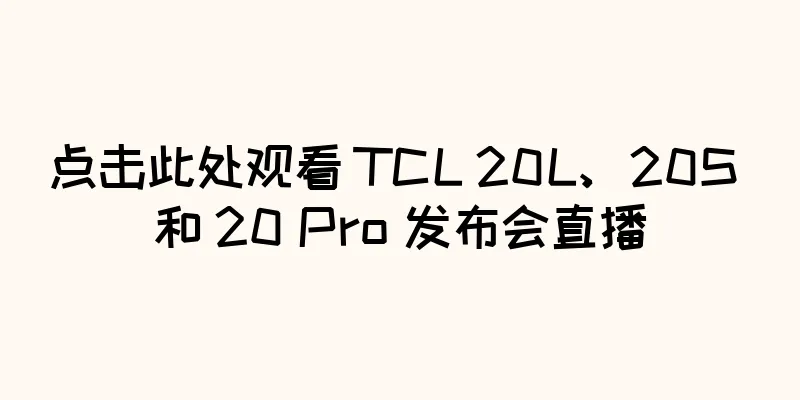 点击此处观看 TCL 20L、20S 和 20 Pro 发布会直播