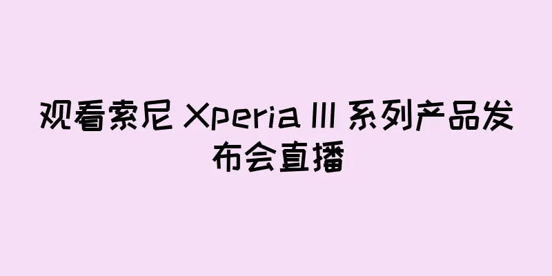 观看索尼 Xperia III 系列产品发布会直播