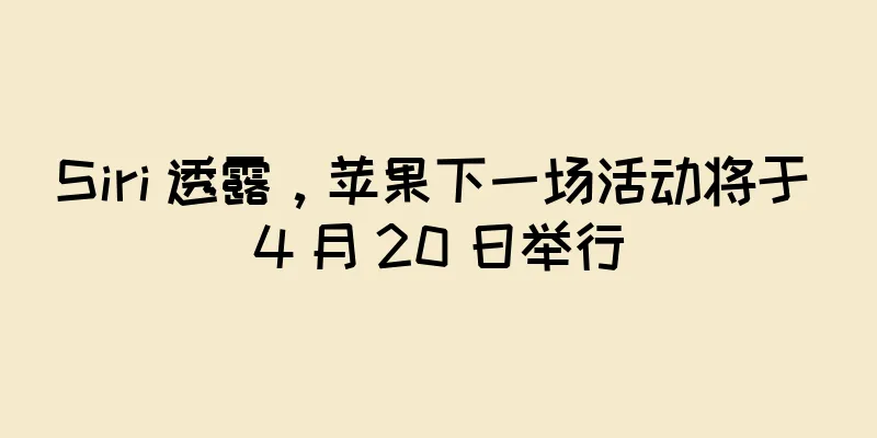 Siri 透露，苹果下一场活动将于 4 月 20 日举行