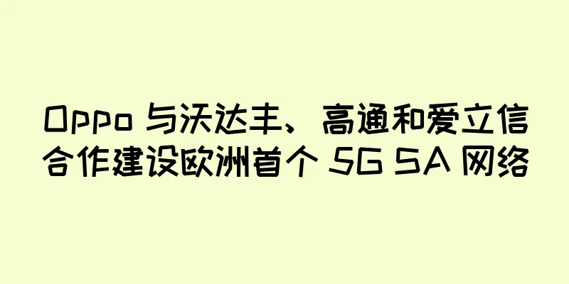 Oppo 与沃达丰、高通和爱立信合作建设欧洲首个 5G SA 网络