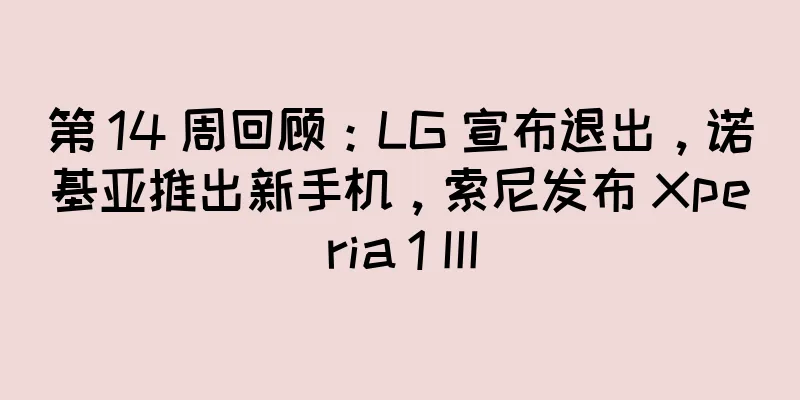 第 14 周回顾：LG 宣布退出，诺基亚推出新手机，索尼发布 Xperia 1 III