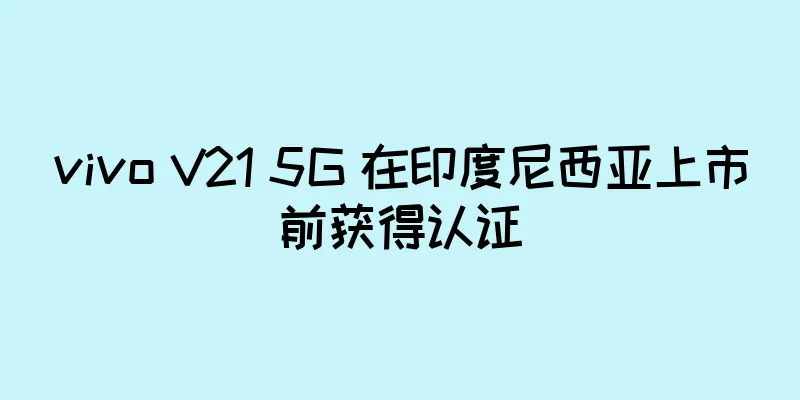 vivo V21 5G 在印度尼西亚上市前获得认证